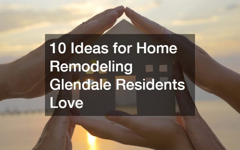 10 Ideas for Home Remodeling Glendale Residents Love