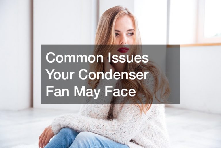 Common Issues Your Condenser Fan May Face