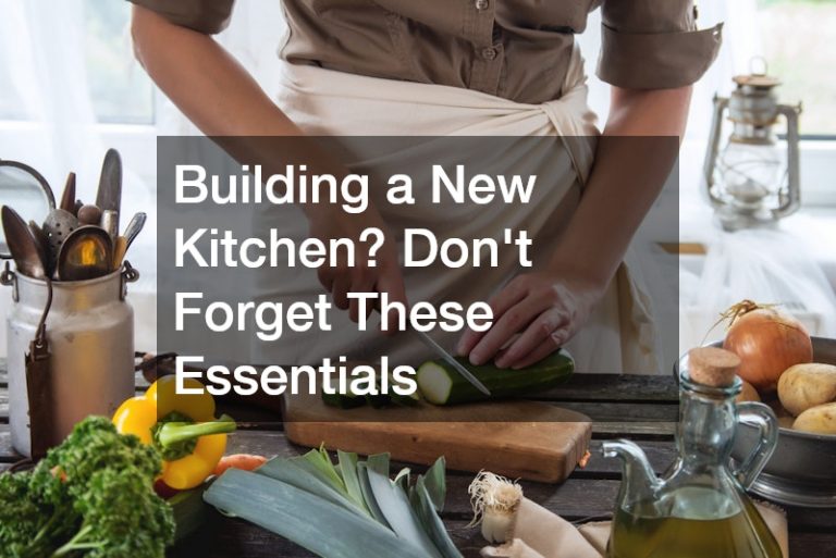 Building a New Kitchen? Dont Forget These Essentials